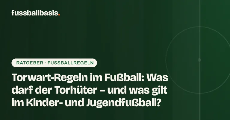 Titelbild: Torwart-Regeln im Fußball: Was darf der Torhüter – und was gilt im Kinder- und Jugendfußball?